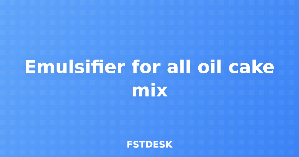 Emulsifier for all oil cake mix