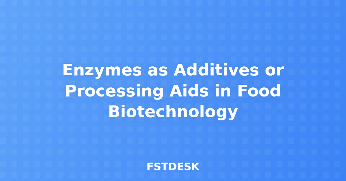 Enzymes as Additives or Processing Aids in Food Biotechnology