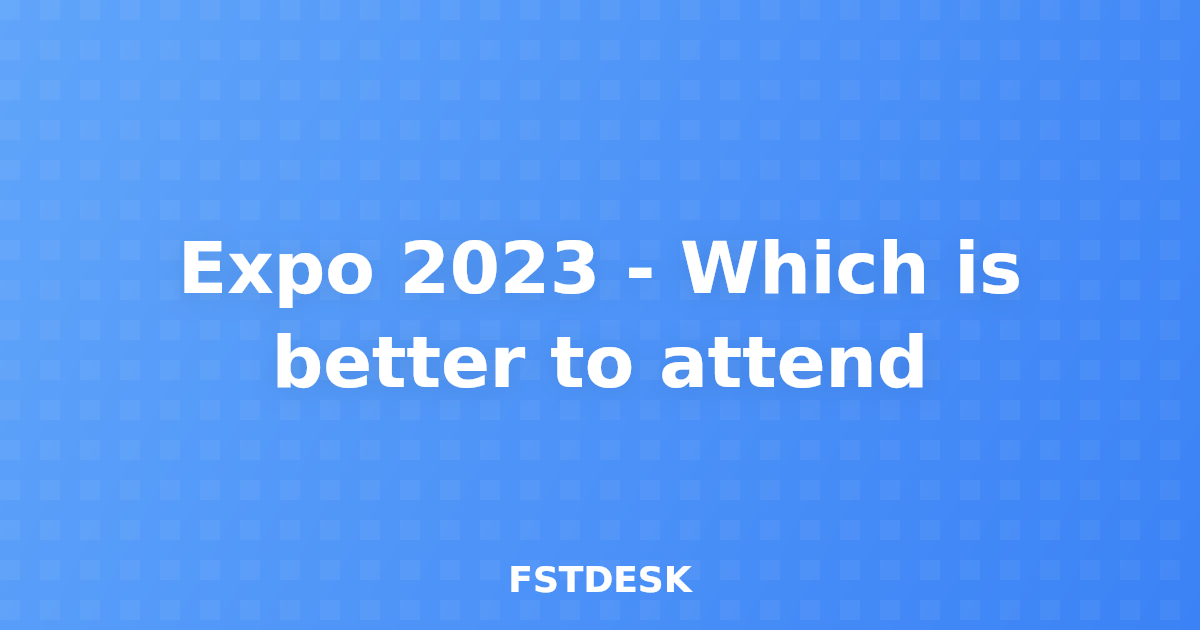 Expo 2023 - Which is better to attend