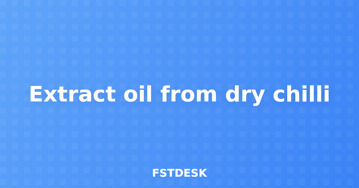Extract oil from dry chilli