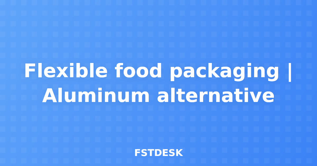 Flexible food packaging | Aluminum alternative