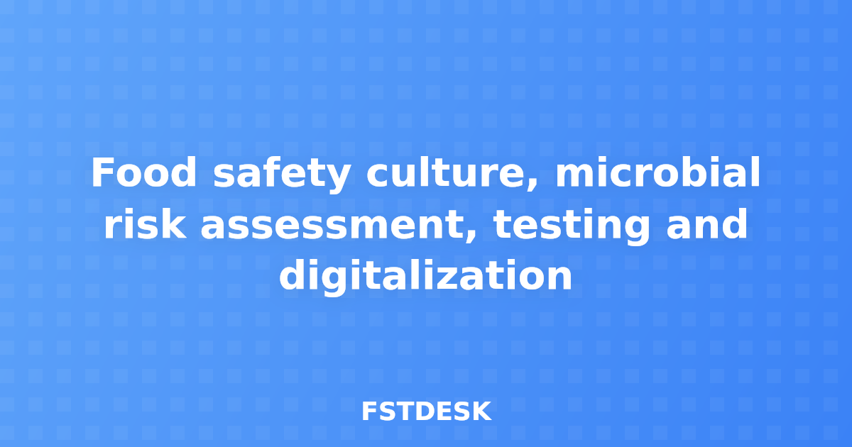 Food safety culture, microbial risk assessment, testing and digitalization
