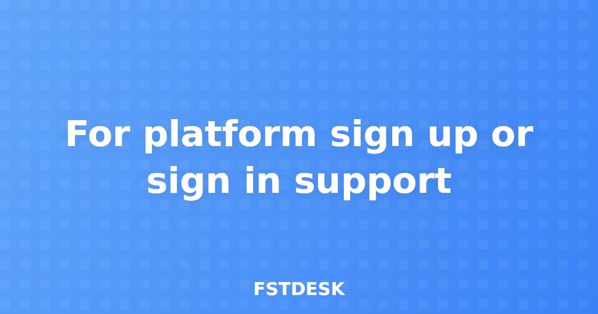 For platform sign up or sign in support