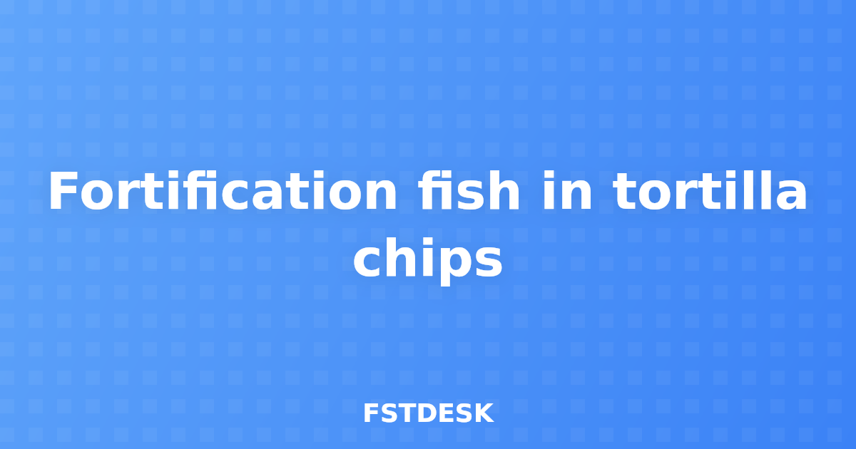 Fortification fish in tortilla chips