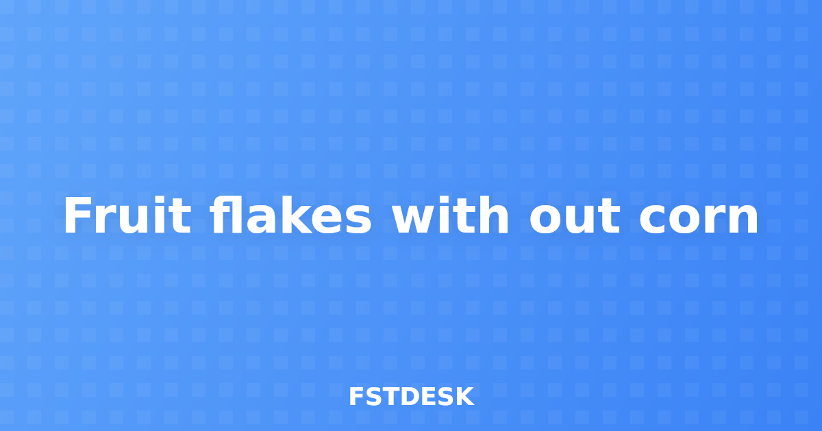 Fruit flakes with out corn