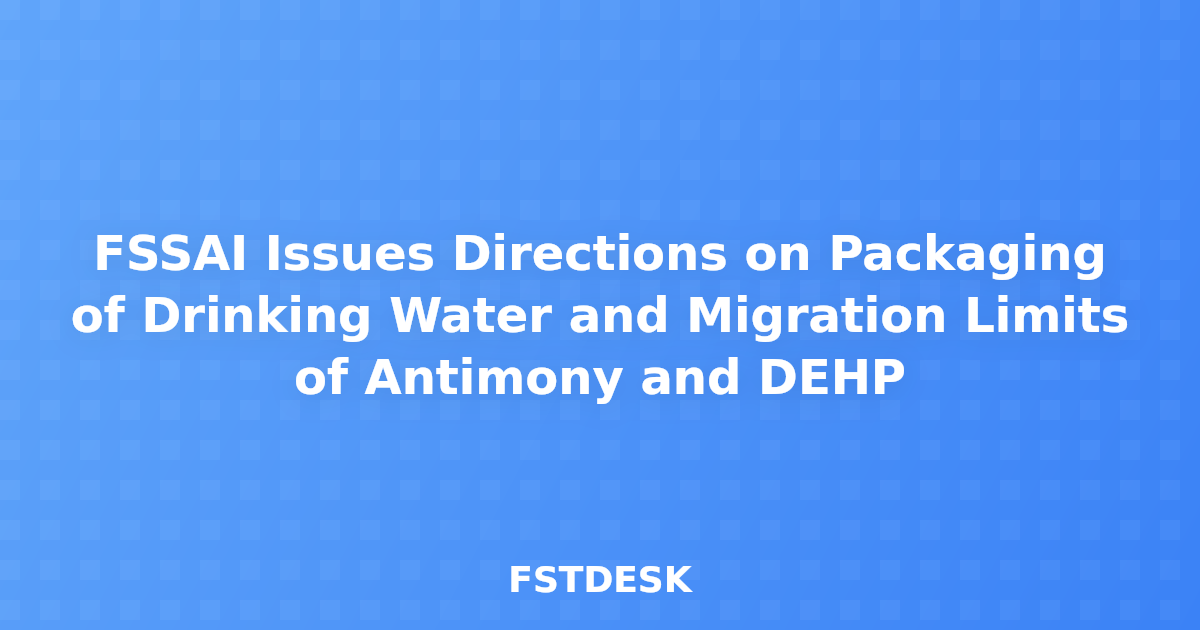 FSSAI Issues Directions on Packaging of Drinking Water and Migration Limits of Antimony and DEHP