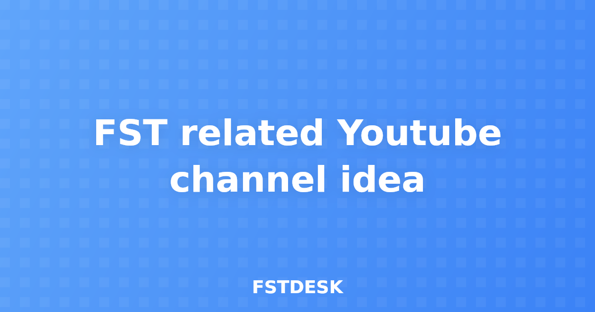FST related Youtube channel idea