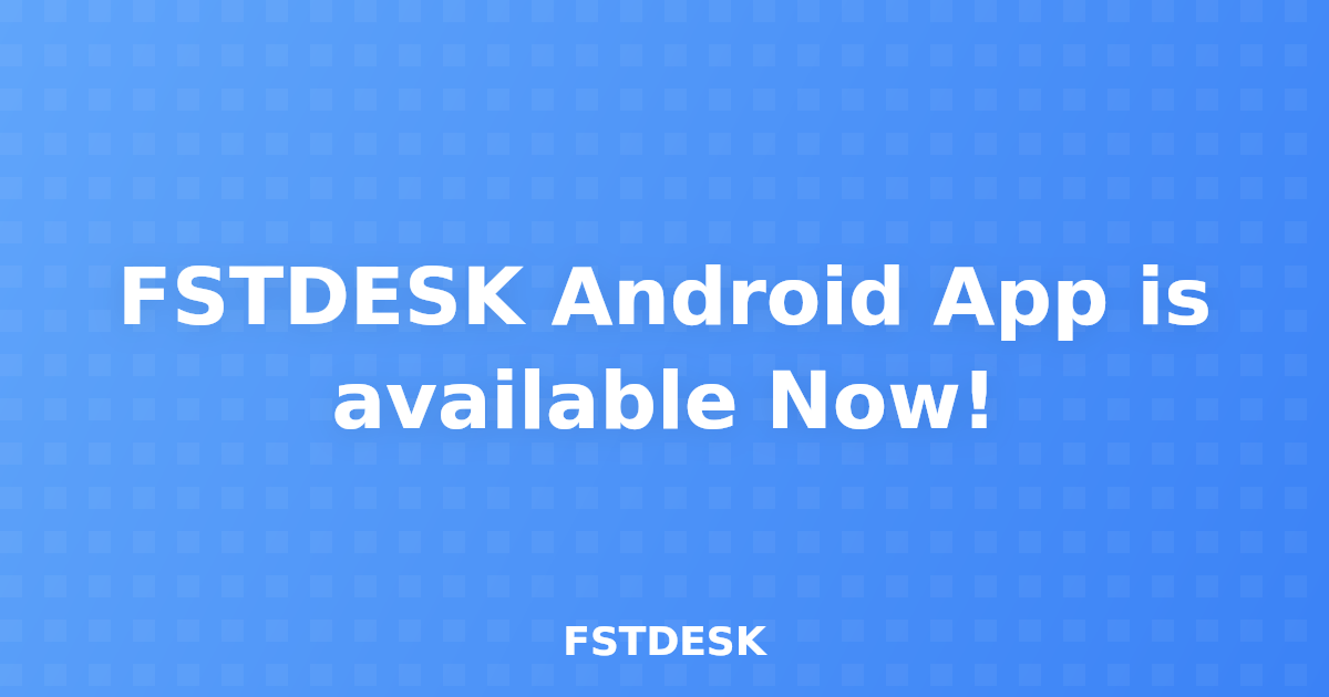 FSTDESK Android App is available Now!