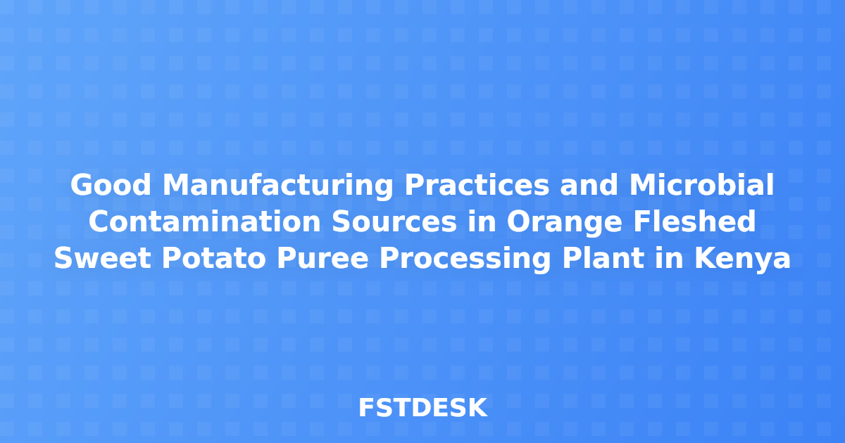 Good Manufacturing Practices and Microbial Contamination Sources in Orange Fleshed Sweet Potato Puree Processing Plant in Kenya