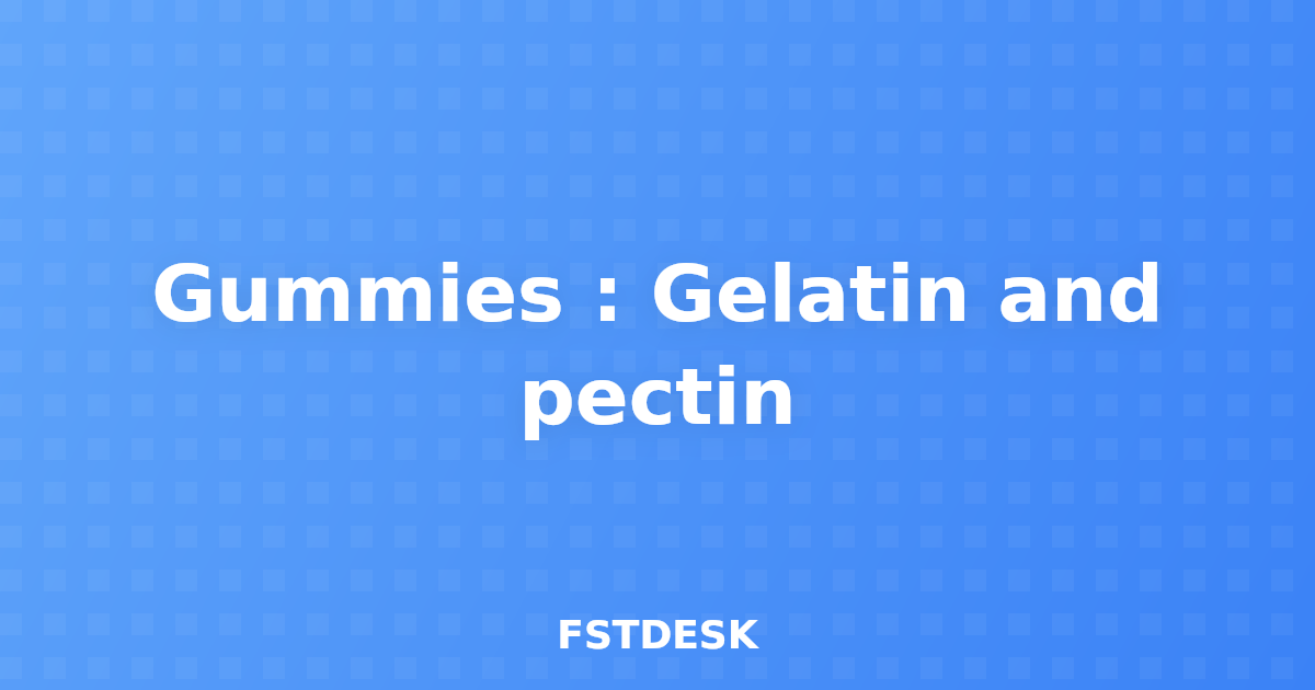 Gummies : Gelatin and pectin