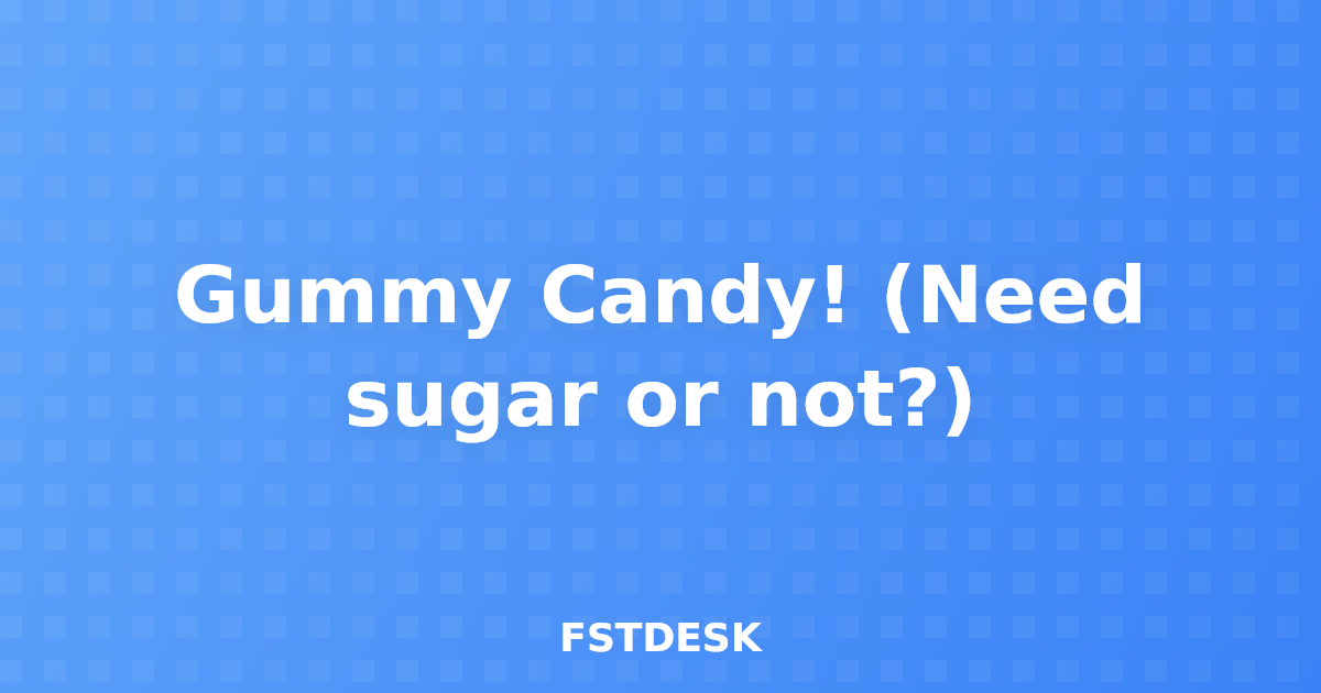 Gummy Candy! (Need sugar or not?)