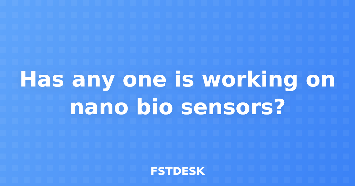 Has any one is working on nano bio sensors?
