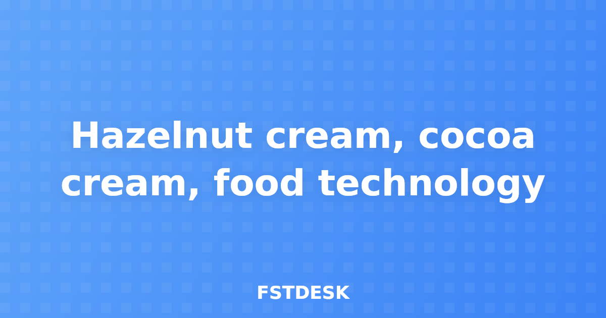 Hazelnut cream, cocoa cream, food technology