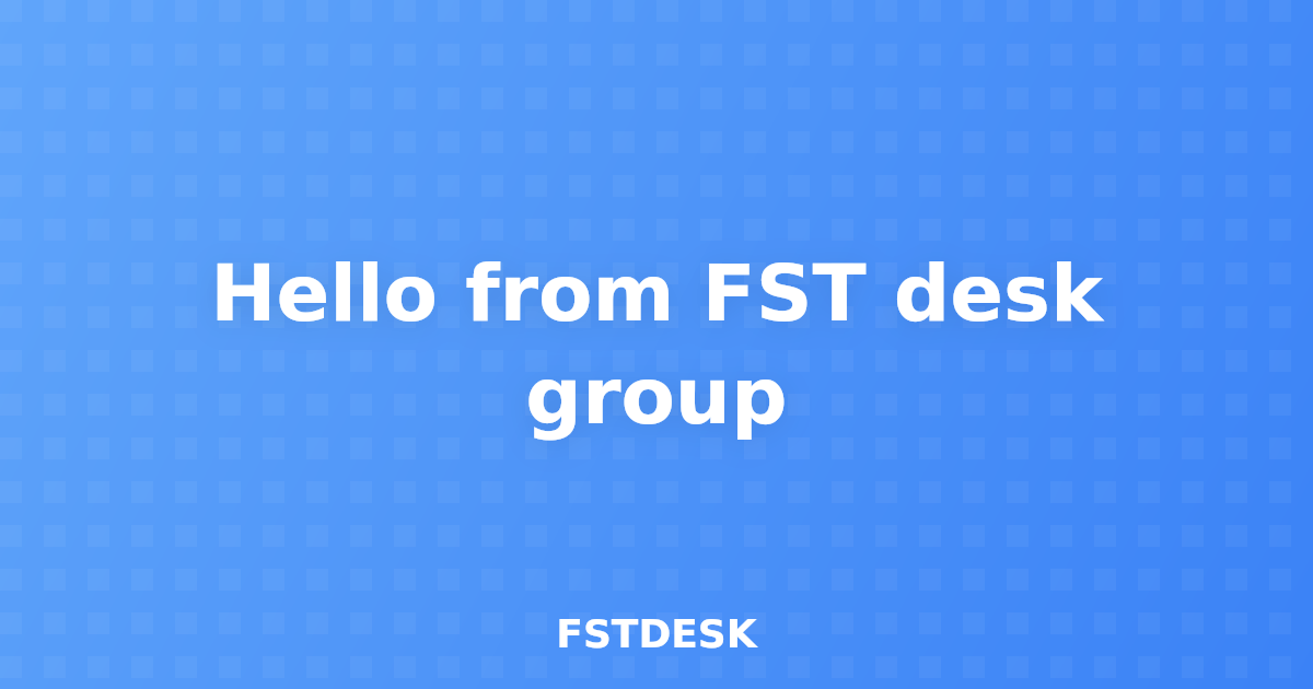 Hello from FST desk group