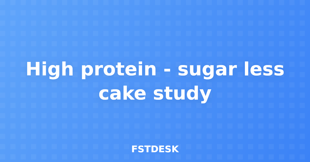 High protein - sugar less cake study
