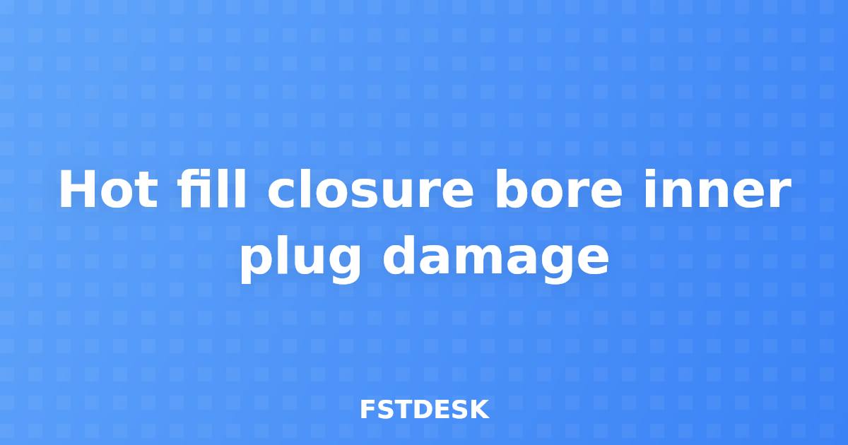 Hot fill closure bore inner plug damage