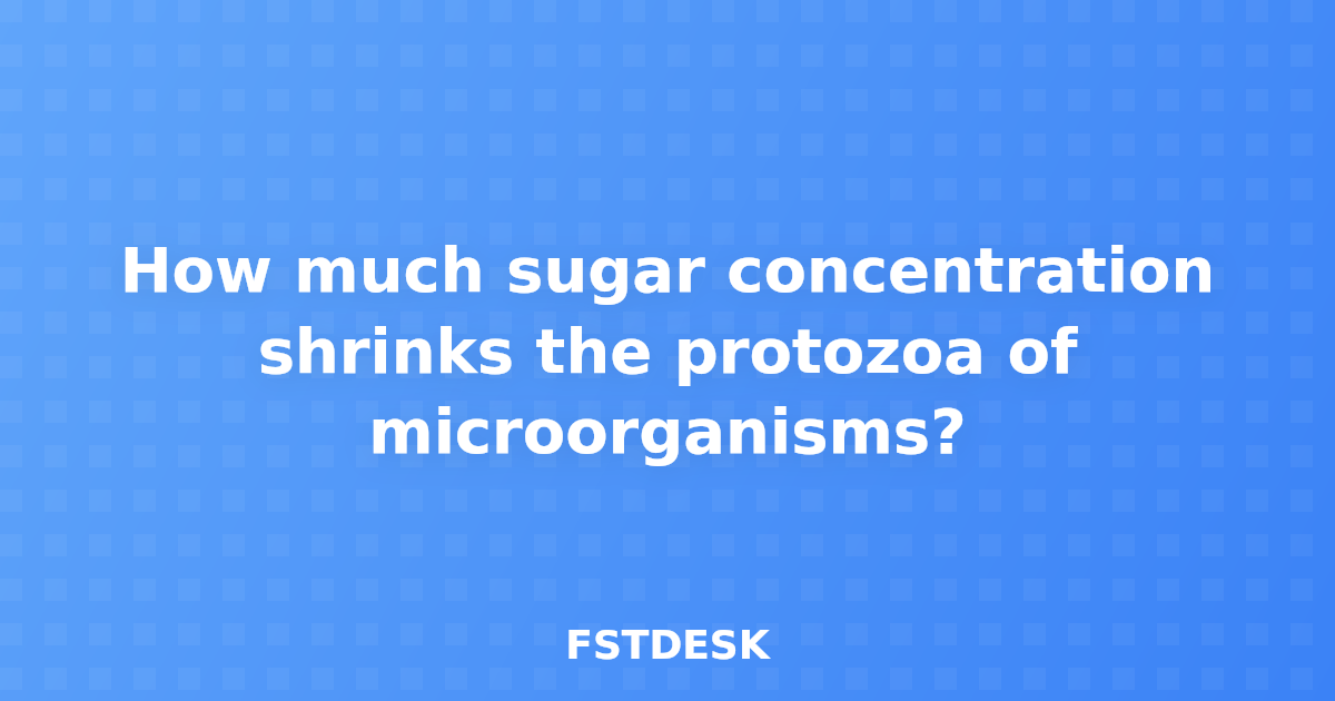 How much sugar concentration shrinks the protozoa of microorganisms?