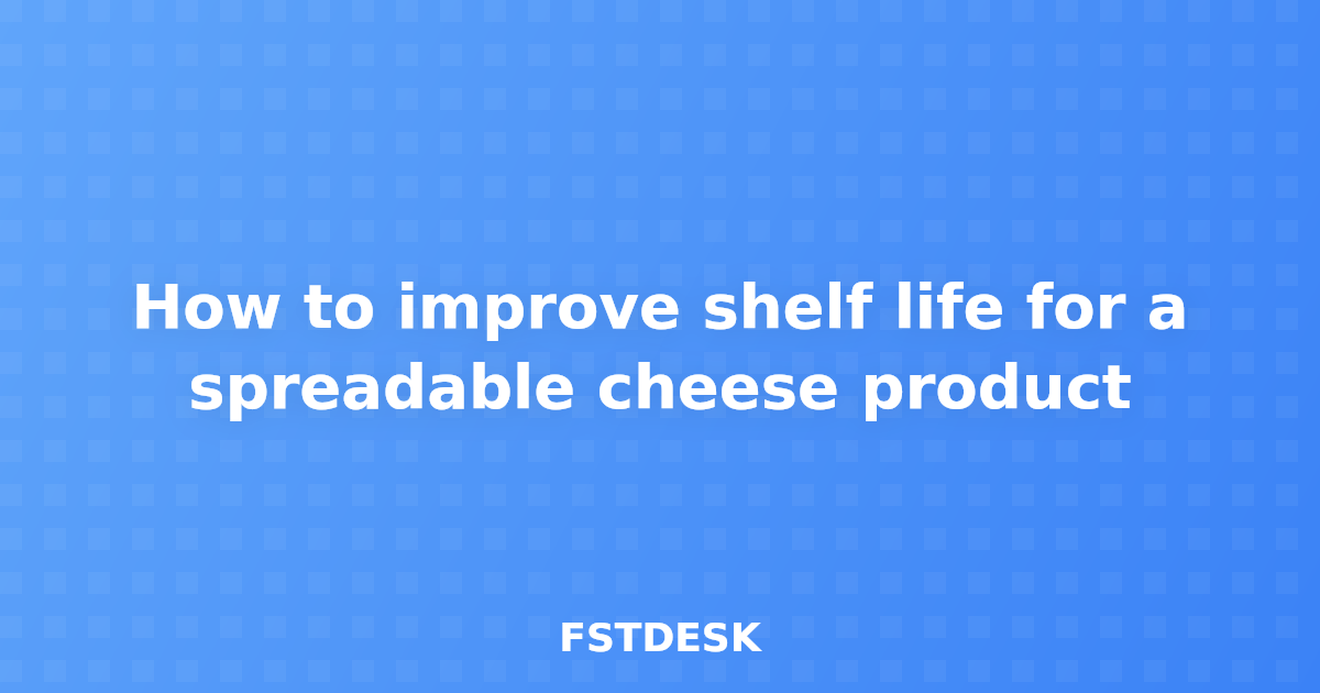 How to improve shelf life for a spreadable cheese product