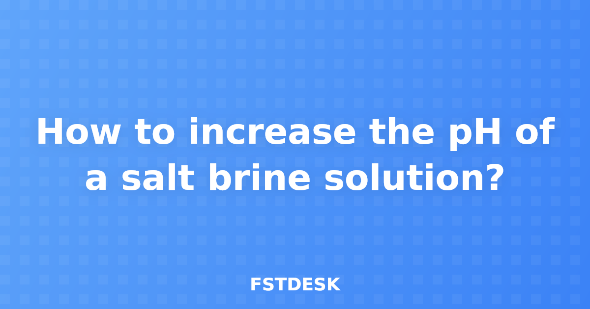 How to increase the pH of a salt brine solution?