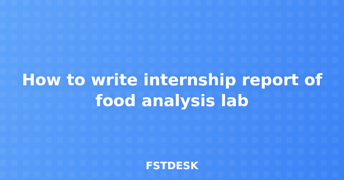 How to write internship report of food analysis lab