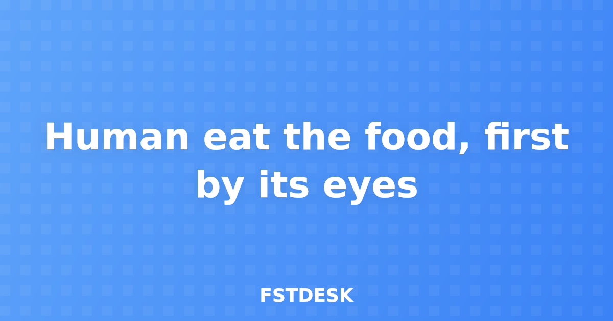 Human eat the food, first by its eyes