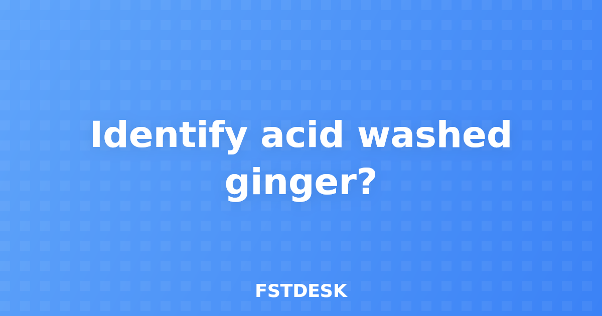 Identify acid washed ginger?