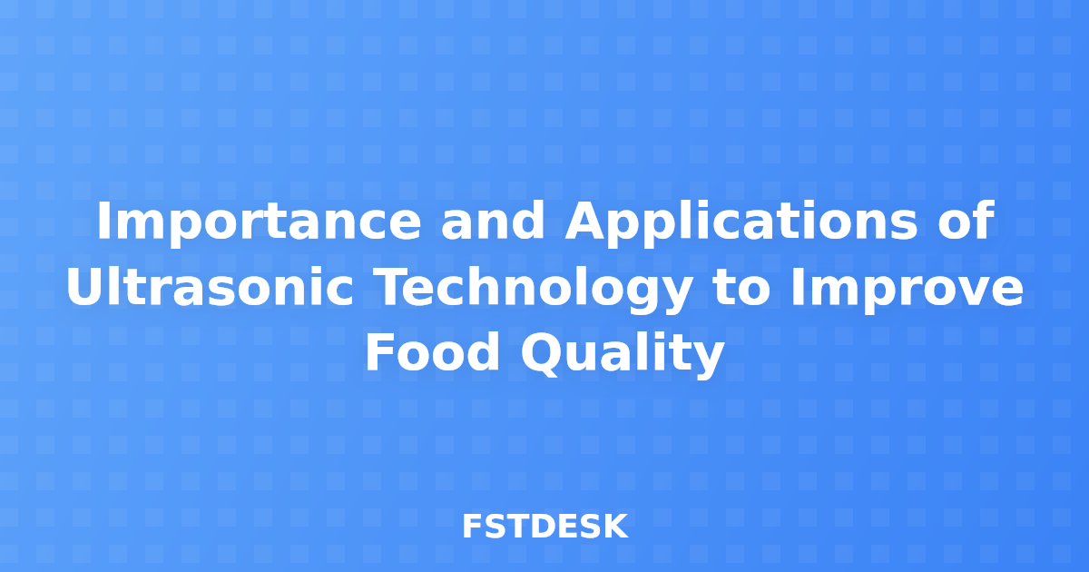 Importance and Applications of Ultrasonic Technology to Improve Food Quality
