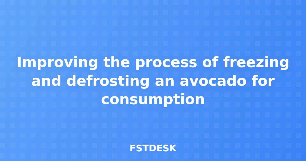 Improving the process of freezing and defrosting an avocado for consumption