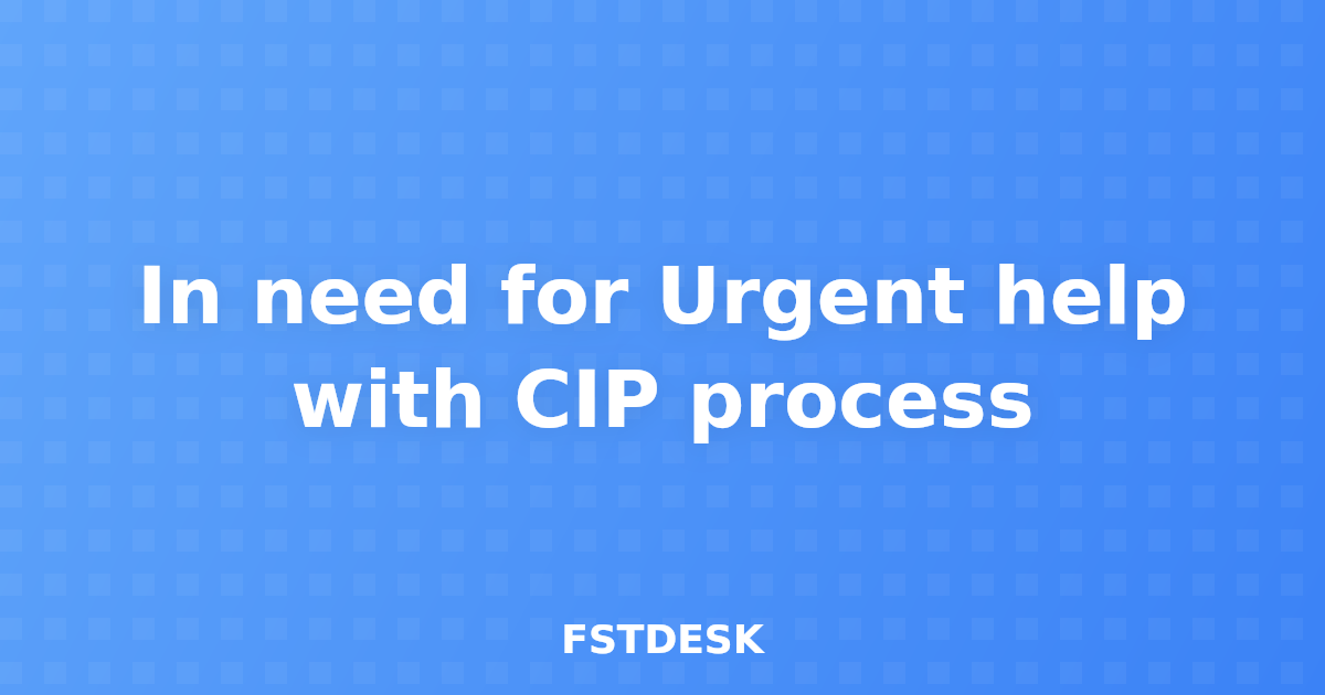 In need for Urgent help with CIP process