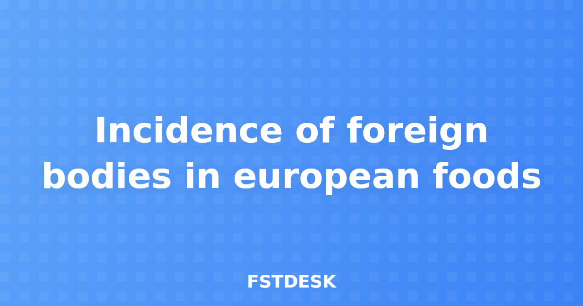 Incidence of foreign bodies in european foods