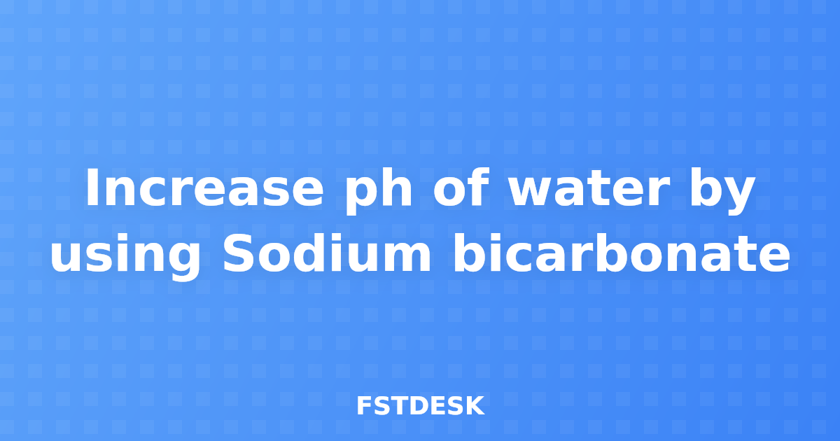 Increase ph of water by using Sodium bicarbonate