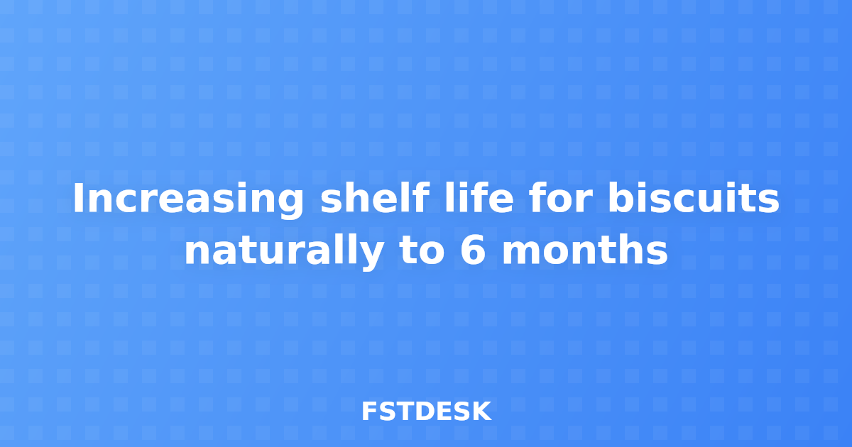 Increasing shelf life for biscuits naturally to 6 months