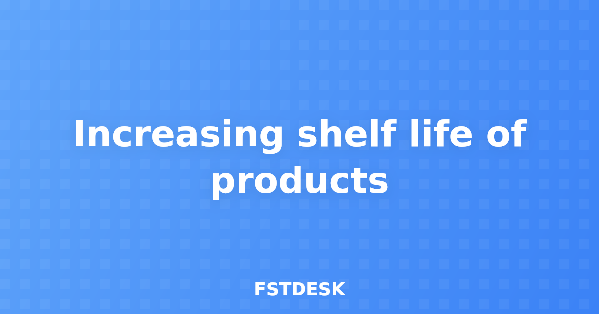 Increasing shelf life of products
