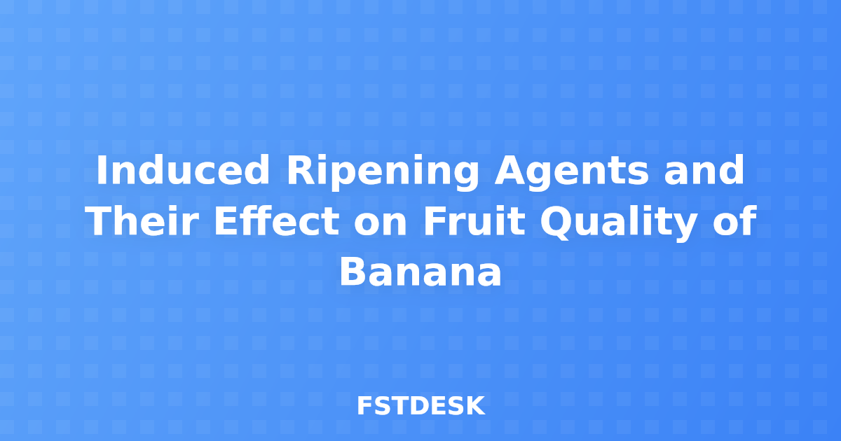 Induced Ripening Agents and Their Effect on Fruit Quality of Banana