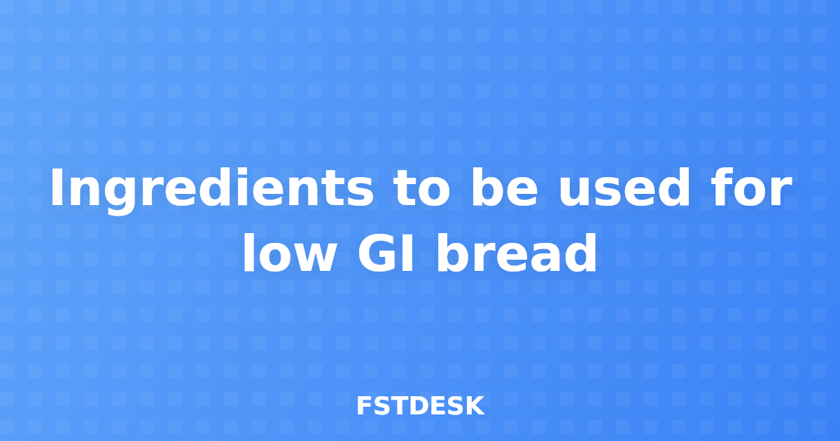 Ingredients to be used for low GI bread