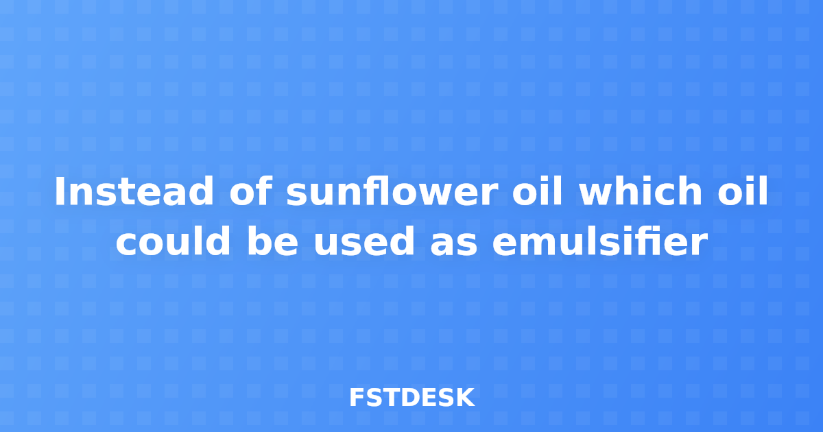 Instead of sunflower oil which oil could be used as emulsifier