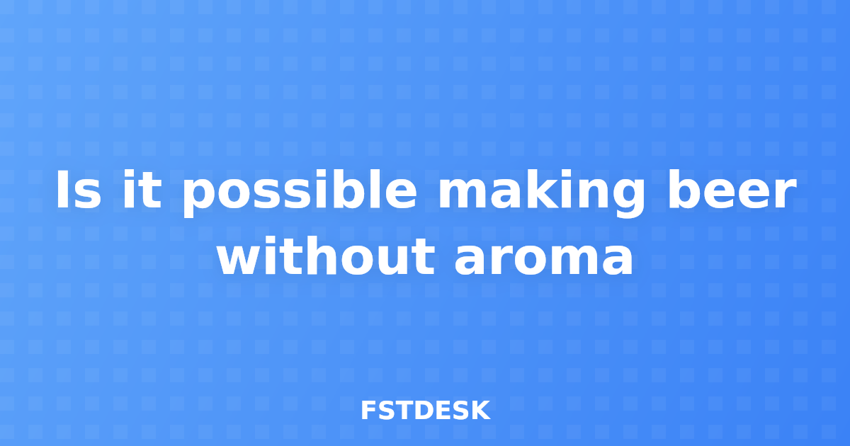Is it possible making beer without aroma