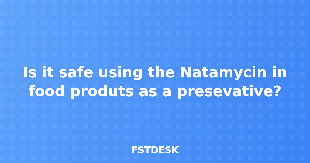 Is it safe using the Natamycin in food produts as a presevative?