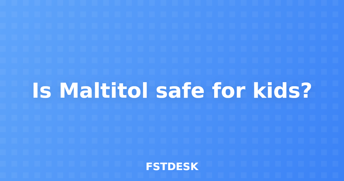 Is Maltitol safe for kids?