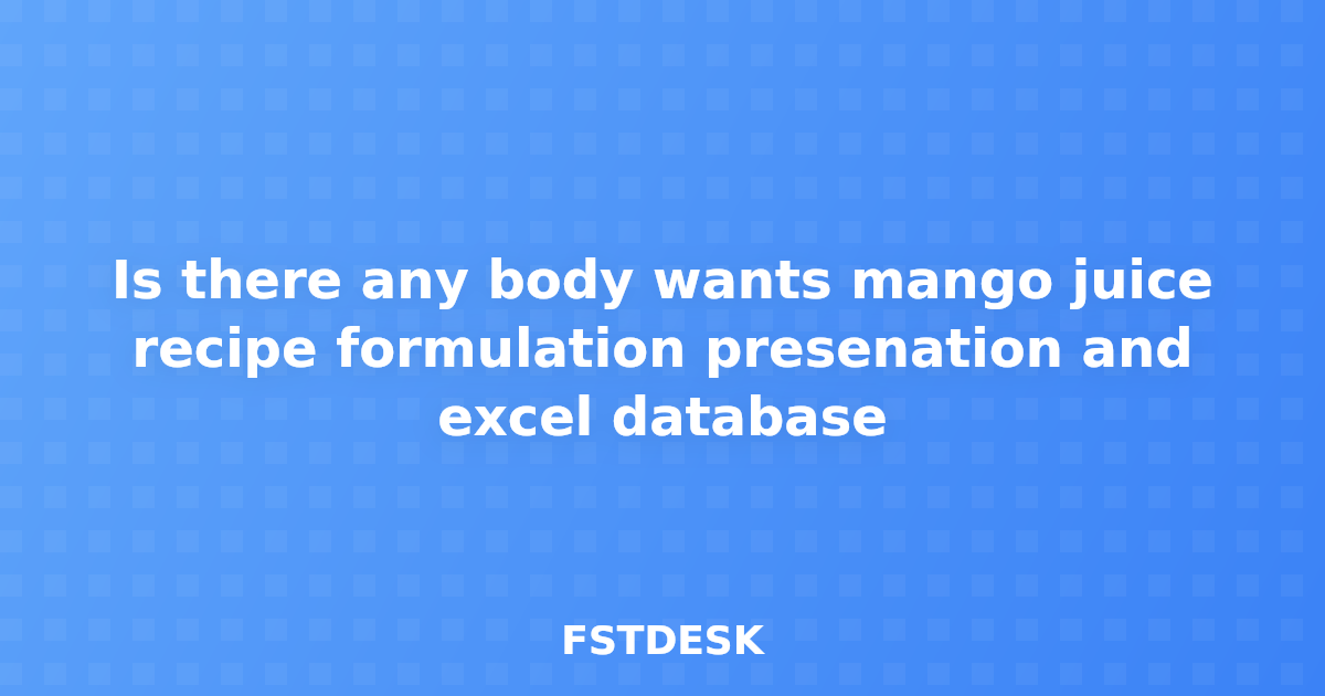 Is there any body wants mango juice recipe formulation presenation and excel database