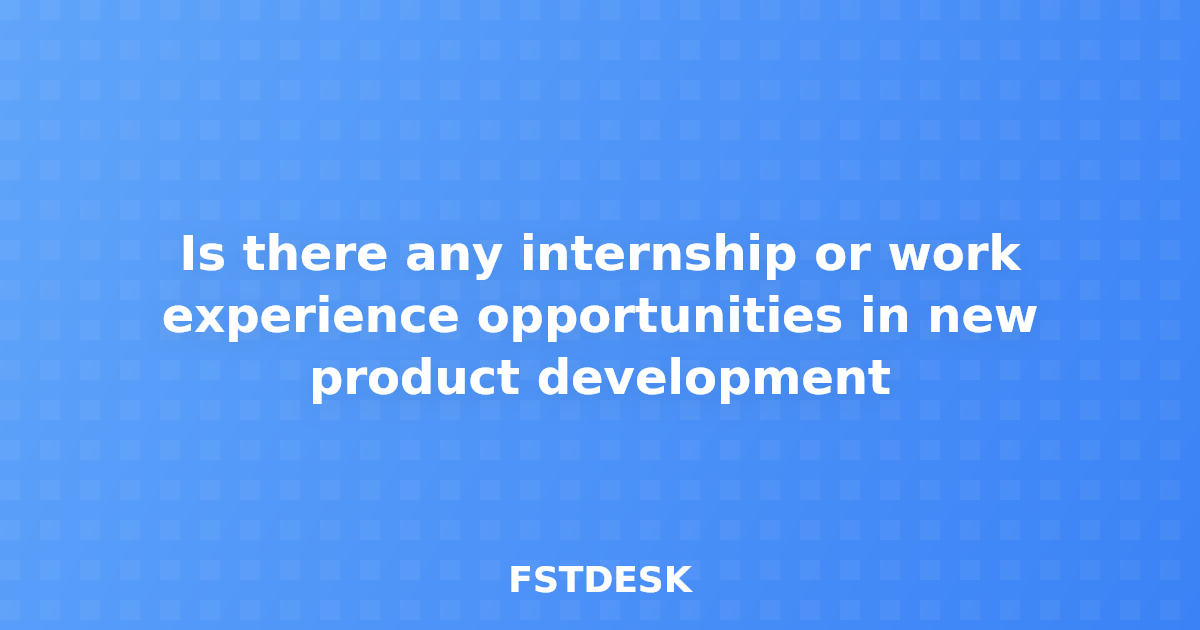 Is there any internship or work experience opportunities in new product development