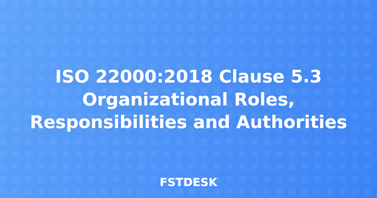 ISO 22000:2018 Clause 5.3 Organizational Roles, Responsibilities and Authorities