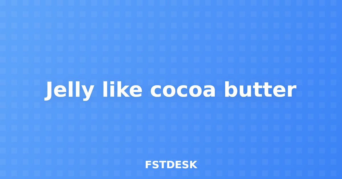 Jelly like cocoa butter