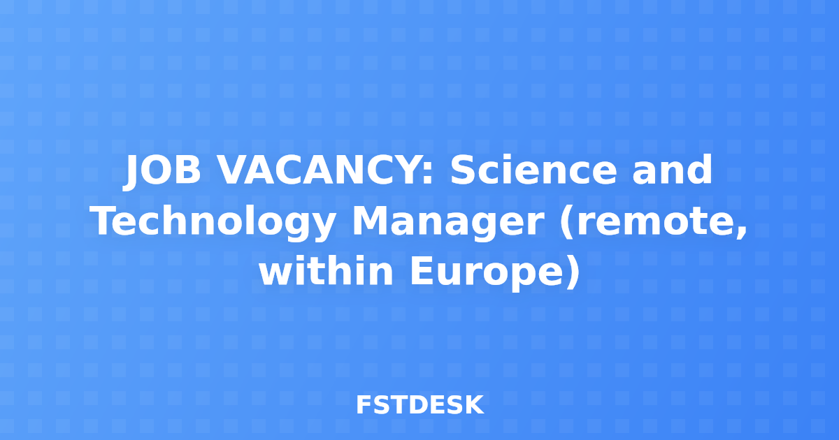 JOB VACANCY: Science and Technology Manager (remote, within Europe)