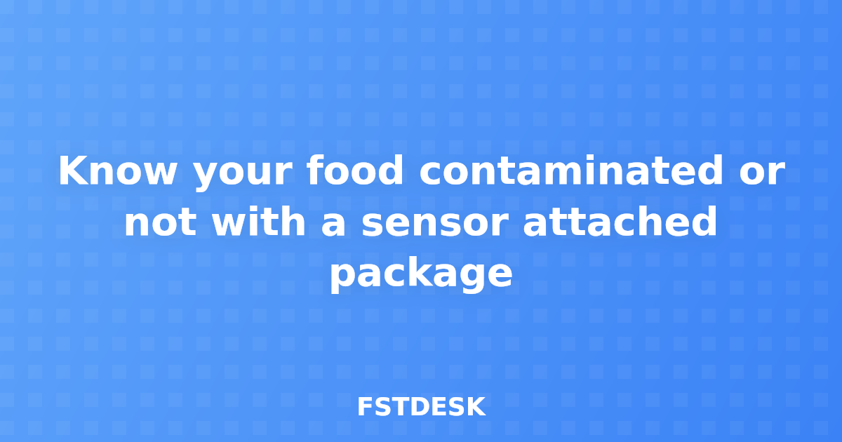 Know your food contaminated or not with a sensor attached package