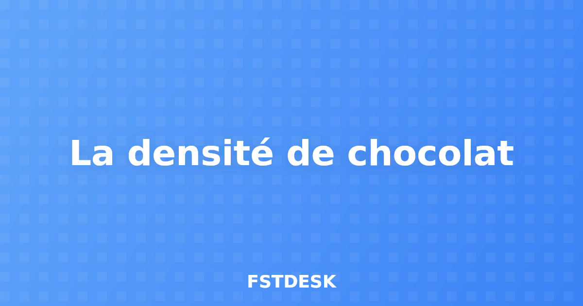 La densité de chocolat