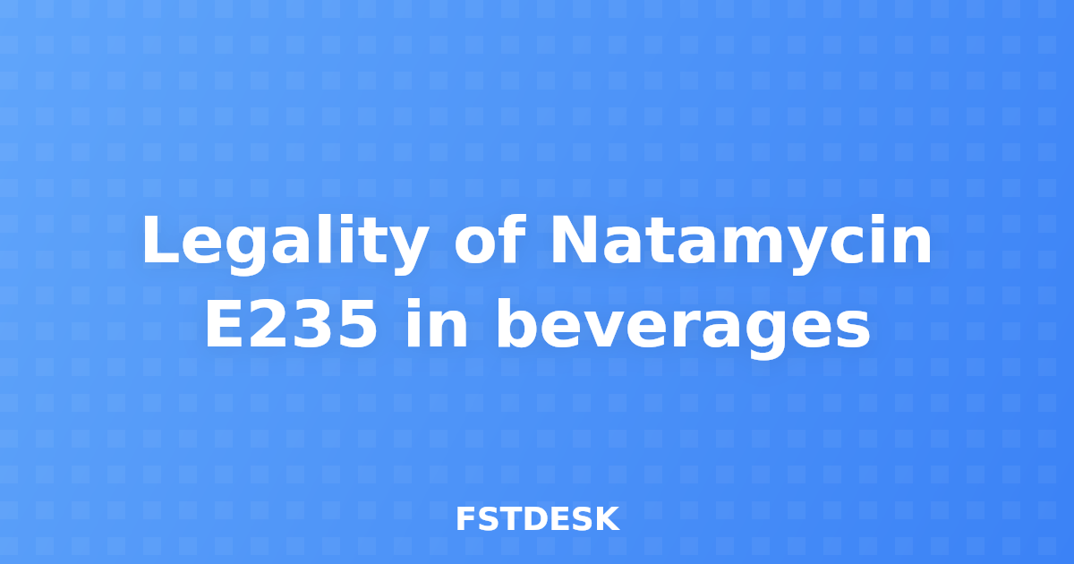 Legality of Natamycin E235 in beverages