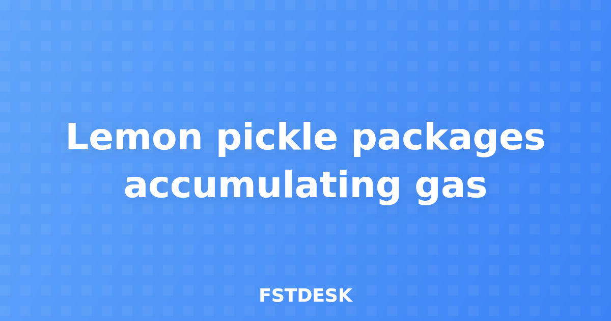 Lemon pickle packages accumulating gas