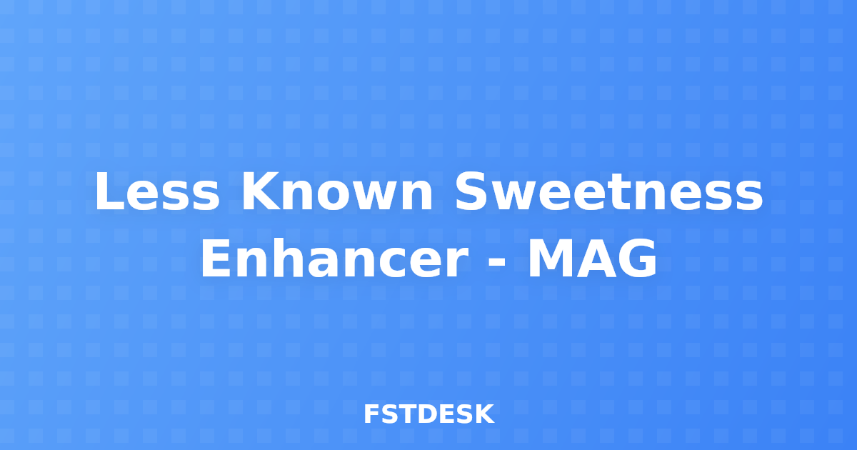 Less Known Sweetness Enhancer - MAG