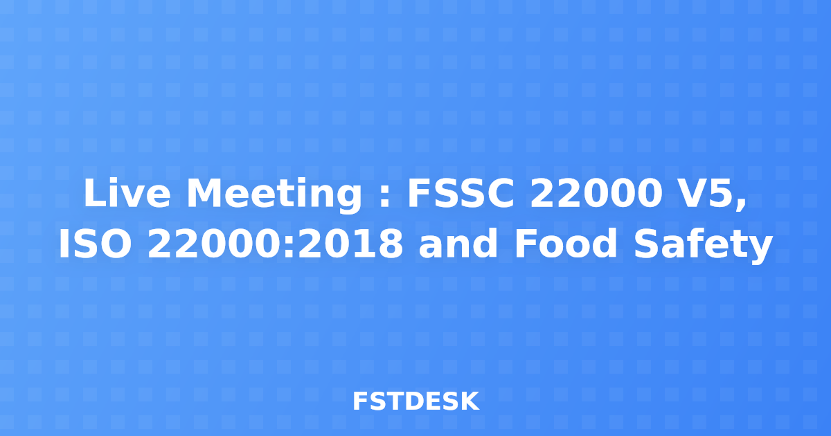 Live Meeting : FSSC 22000 V5, ISO 22000:2018 and Food Safety